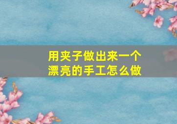 用夹子做出来一个漂亮的手工怎么做