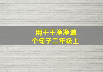 用干干净净造个句子二年级上