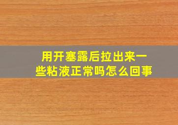 用开塞露后拉出来一些粘液正常吗怎么回事