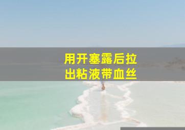 用开塞露后拉出粘液带血丝