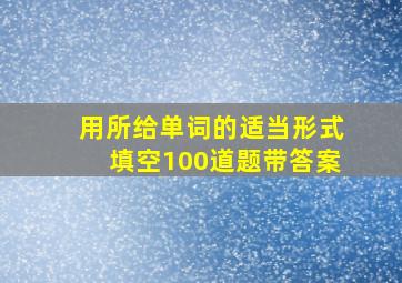 用所给单词的适当形式填空100道题带答案