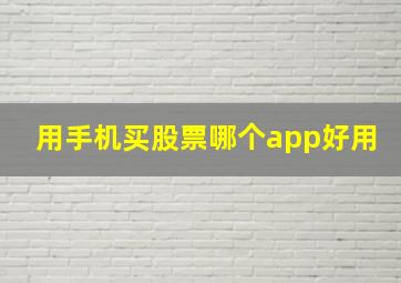 用手机买股票哪个app好用