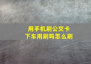 用手机刷公交卡下车用刷吗怎么刷