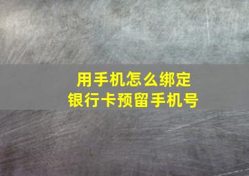 用手机怎么绑定银行卡预留手机号