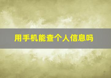 用手机能查个人信息吗