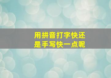 用拼音打字快还是手写快一点呢