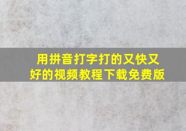 用拼音打字打的又快又好的视频教程下载免费版