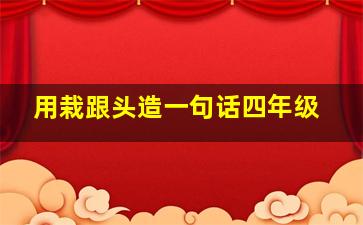 用栽跟头造一句话四年级