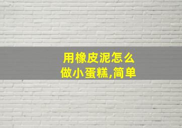 用橡皮泥怎么做小蛋糕,简单