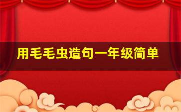 用毛毛虫造句一年级简单