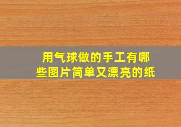 用气球做的手工有哪些图片简单又漂亮的纸