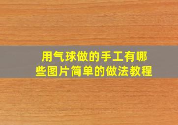 用气球做的手工有哪些图片简单的做法教程