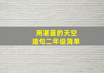 用湛蓝的天空造句二年级简单