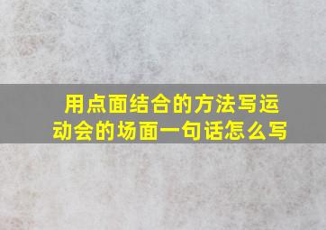 用点面结合的方法写运动会的场面一句话怎么写