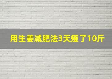 用生姜减肥法3天瘦了10斤