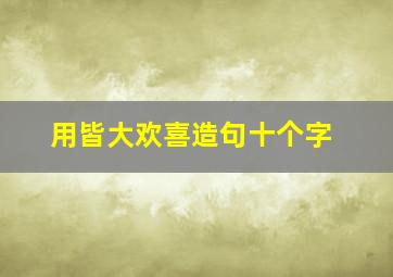 用皆大欢喜造句十个字