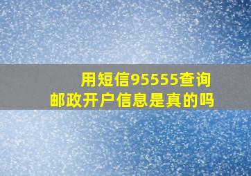 用短信95555查询邮政开户信息是真的吗