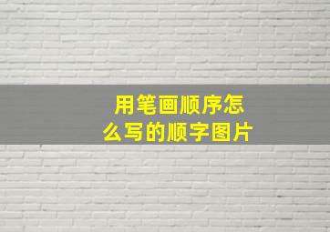 用笔画顺序怎么写的顺字图片