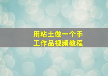 用粘土做一个手工作品视频教程