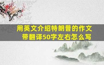 用英文介绍特朗普的作文带翻译50字左右怎么写