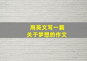 用英文写一篇关于梦想的作文