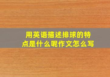 用英语描述排球的特点是什么呢作文怎么写