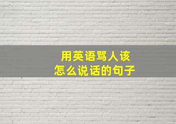 用英语骂人该怎么说话的句子