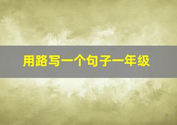 用路写一个句子一年级