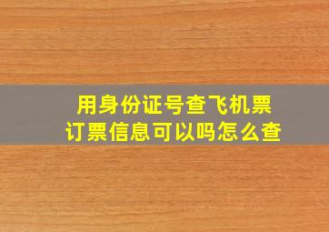 用身份证号查飞机票订票信息可以吗怎么查