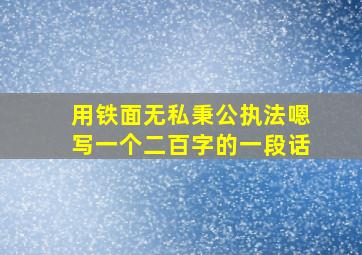 用铁面无私秉公执法嗯写一个二百字的一段话