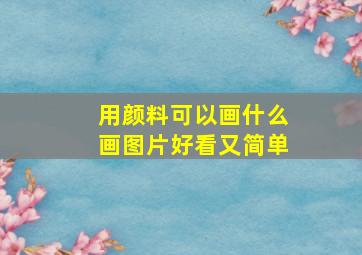 用颜料可以画什么画图片好看又简单