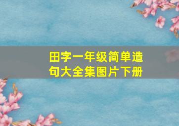 田字一年级简单造句大全集图片下册