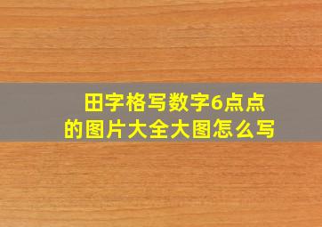 田字格写数字6点点的图片大全大图怎么写