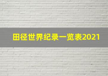 田径世界纪录一览表2021