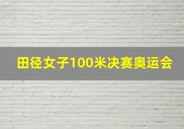 田径女子100米决赛奥运会