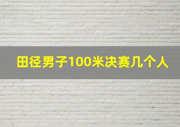 田径男子100米决赛几个人