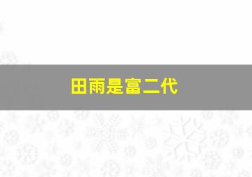 田雨是富二代