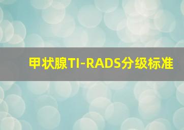 甲状腺TI-RADS分级标准