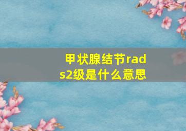 甲状腺结节rads2级是什么意思