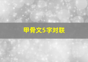 甲骨文5字对联