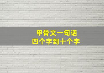 甲骨文一句话四个字到十个字