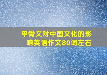 甲骨文对中国文化的影响英语作文80词左右