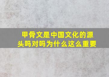 甲骨文是中国文化的源头吗对吗为什么这么重要