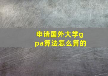 申请国外大学gpa算法怎么算的