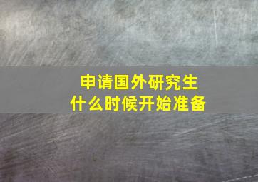 申请国外研究生什么时候开始准备