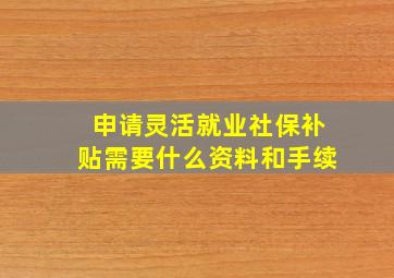 申请灵活就业社保补贴需要什么资料和手续