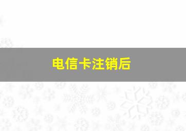 电信卡注销后