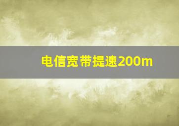 电信宽带提速200m