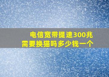 电信宽带提速300兆需要换猫吗多少钱一个