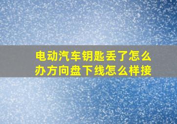 电动汽车钥匙丢了怎么办方向盘下线怎么样接